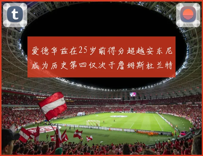 爱德华兹在25岁前得分超越安东尼成为历史第四仅次于詹姆斯杜兰特