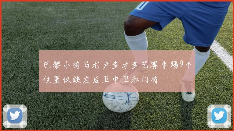 巴黎小将马尤卢多才多艺赛季踢9个位置仅缺左后卫中卫和门将