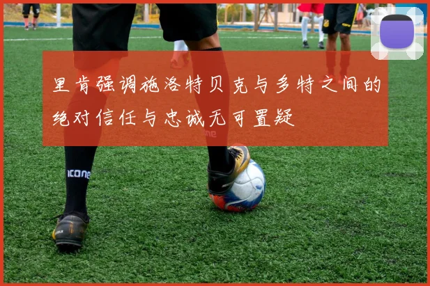 里肯强调施洛特贝克与多特之间的绝对信任与忠诚无可置疑