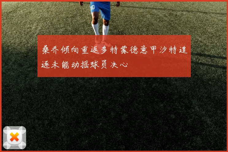 桑乔倾向重返多特蒙德意甲沙特追逐未能动摇球员决心