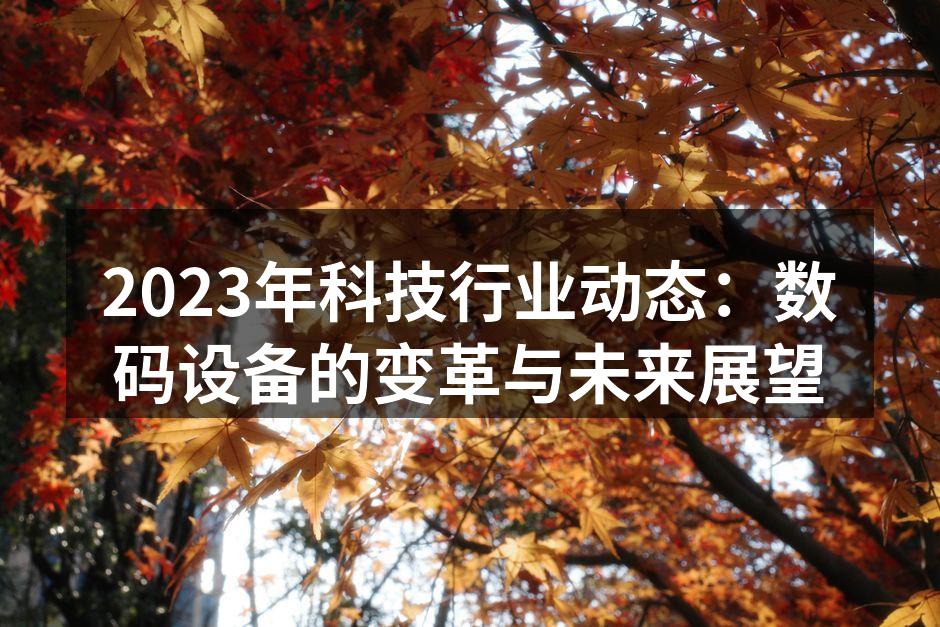 2023年科技行业动态：数码设备的变革与未来展望