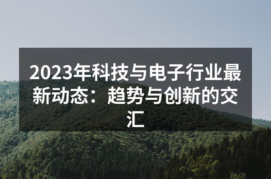 2023年科技与电子行业最新动态：趋势与创新的交汇