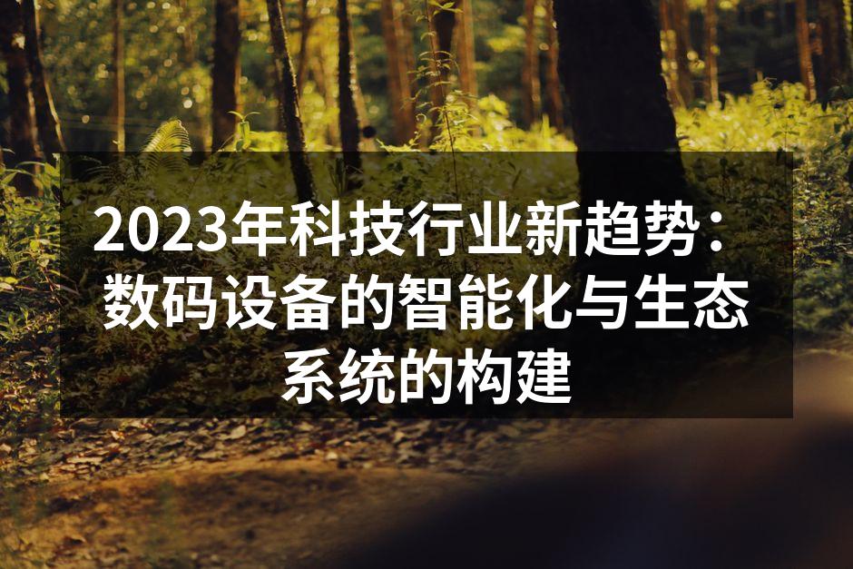 2023年科技行业新趋势：数码设备的智能化与生态系统的构建